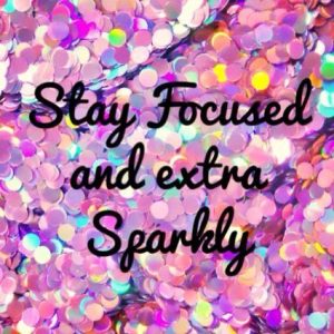 Word-art that says, "Stay focused and extra sparkly."