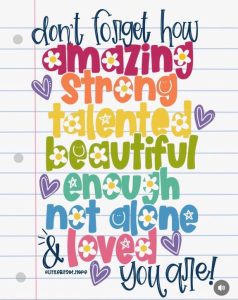 Word-art that says, "Don't forget how amazing, strong, talented, beautiful, enough, not alone & loved you are."