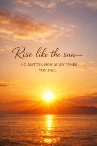 Word-art that says, "Rise like the sun— no matter how many times you fall."