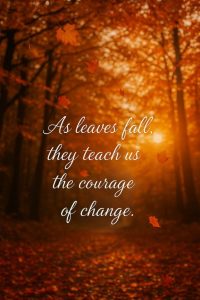 Word-art that says, "As leaves fall, they teach us the courage of change."