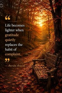Word-art that says, "Life becomes lighter when gratitude quietly replaces the habit of complaint." -Amruta Ananda